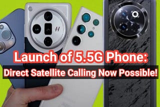 Launch of 5.5G Phone: Direct Satellite Calling Now Possible!