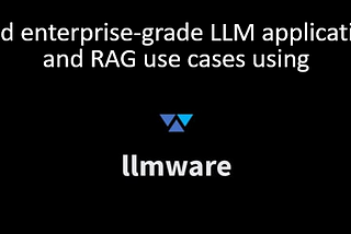 LLMWARE: An enterprise-grade framework to develop LLM applications and RAG use cases