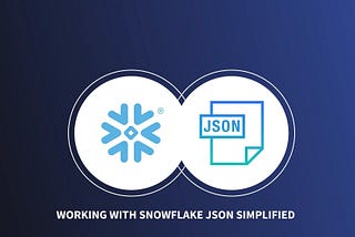Querying Snowflake Semi-Structured JSON like a Pro: Part 1