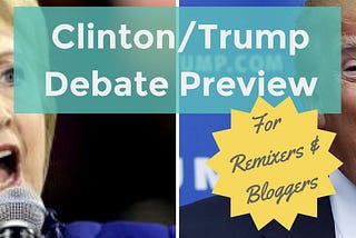 Clinton/Trump Debate Preview: For Remixers and Bloggers