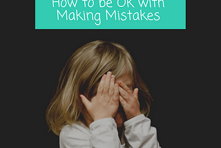 How to be OK with making mistakes!