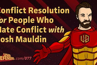 Conflict Resolution for People Who Hate Conflict with Josh Mauldin pictured as UX superhero, Captain Psionic for User Defenders Podcast