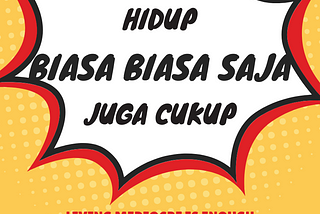 Hidup Biasa-Biasa Saja Juga Cukup