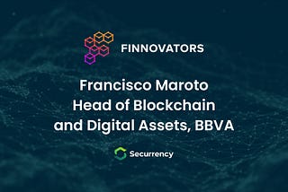 The Finnovators Podcast — Francisco Maroto, Head of Blockchain and Digital Assets, BBVA