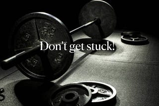 Don’t get stuck.
