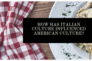 How Has Italian Culture Influenced American Culture?
