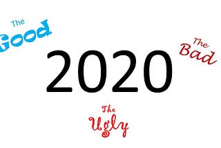 2020 — The Good, the Bad & the Ugly