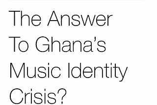 JAMA MUSIC: THE ANSWER TO GHANA’s MUSIC IDENTITY CRISIS?