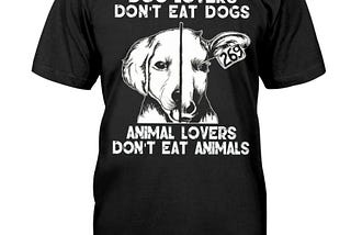 Dog lovers Don’t eat dogs animal lovers don’t eat animals shirt, hoodie, tank top