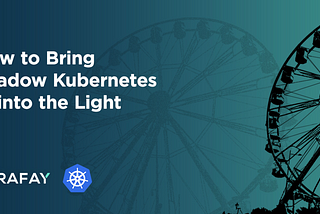 How to Bring Shadow Kubernetes IT into the Light