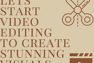 Video Editing 101: A Beginner’s Guide to Creating Stunning Visuals