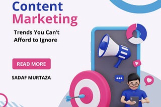 Image featuring title “Top 08 Emerging Content Marketing Trends You Can’t Afford to Ignore” and a “Read More” button. Written by Sadaf Murtaza.