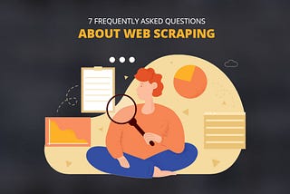 7 Frequently asked question about web scraping