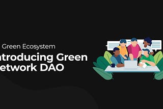 🟢 Introducing Green Network Decentralized Autonomous Organization (DAO)