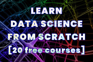 Data Science From Scratch [curriculum with 20 free online courses]