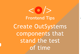 Create OutSystems components that stand the test of time