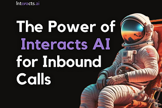 The Power of Interacts AI for Inbound Calls