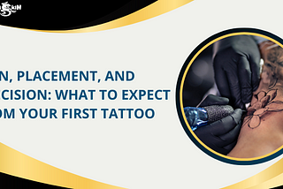 Pain, Placement, and Precision: What to Expect from Your First Tattoo
