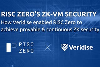 RISC Zero’s ZK-VM security: How Veridise enabled RISC Zero to achieve provable & continuous ZK…