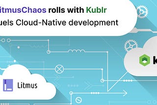 LitmusChaos rolls with Kublr, fuels cloud-native development