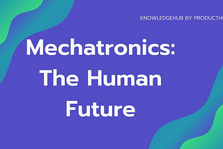 MECHATRONICS: THE HUMAN FUTURE