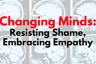 Title, “Changing Minds: Resisting Shame, Embracing Empathy” over an image of brain scans