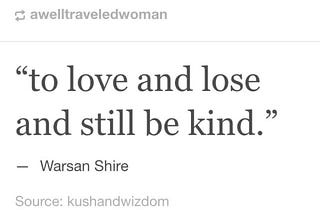 To love and lose, and still be kind