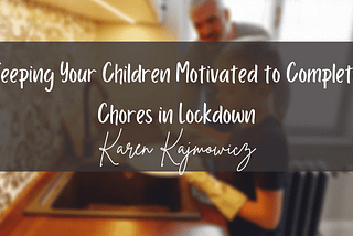 Keeping Your Children Motivated to Complete Chores in Lockdown