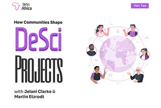 How Communities Shape DeSci Projects with Jelani Clarke and Martin Etzrodt — Part Two