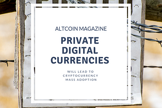 Private Digital Currencies Will Lead To Cryptocurrency Mass Adoption