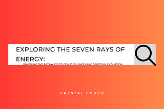 Exploring the Seven Rays of Energy: