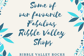Some of our Favourite and Fabulous Ribble Valley Shops