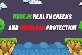 Node.js Health Checks and Overload Protection