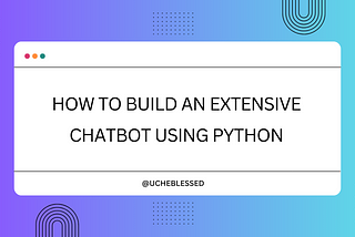 How to Build an Extensive ChatBot Using Python