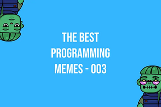 The Best Programming Memes This Week — Episode 003