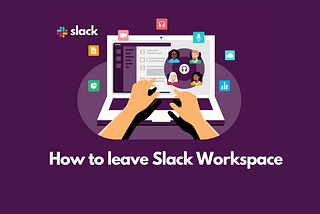 How to leave a Slack workspace: A complete guide