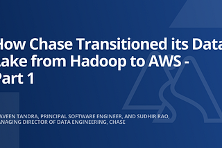 How Chase Transitioned its Data Lake from Hadoop to AWS — Part 1