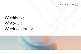 Weekly NFT Wrap Up: Week of January 3