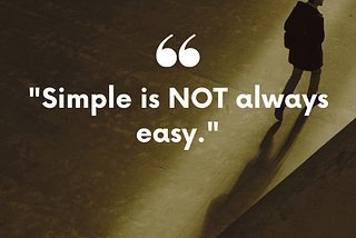 Simple is NOT always Easy