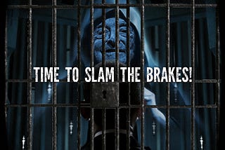 TIME TO SLAM THE BRAKES!