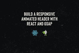 Build a Responsive Animated Header with React and GSAP