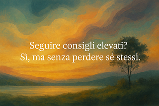 Seguire consigli elevati? Sì, ma senza perdere sé stessi