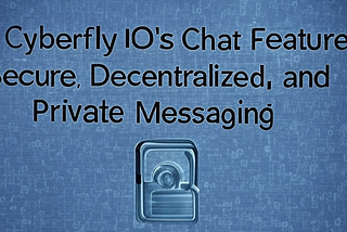 Cyberfly IO’s Chat Feature: Secure, Decentralized, and Private Messaging
