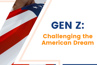 Gen Z: Challenging the American Dream