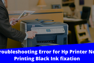 Troubleshooting Error for Hp Printer Not Printing Black Ink fixation