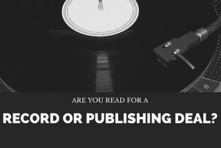 Are You Ready For A Record Or Publishing Deal?