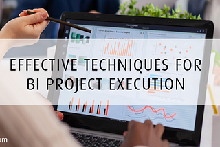 Effective Techniques for BI Project Execution with Examples and Tools