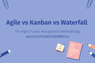 Agile vs Scrum vs Kanban vs Waterfall: Choose The Best Methodology For Your Project