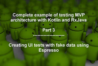 Complete example of testing MVP architecture with Kotlin and RxJava — Part 3