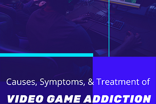 Causes, Symptoms, and Treatment of Video Game Addiction.